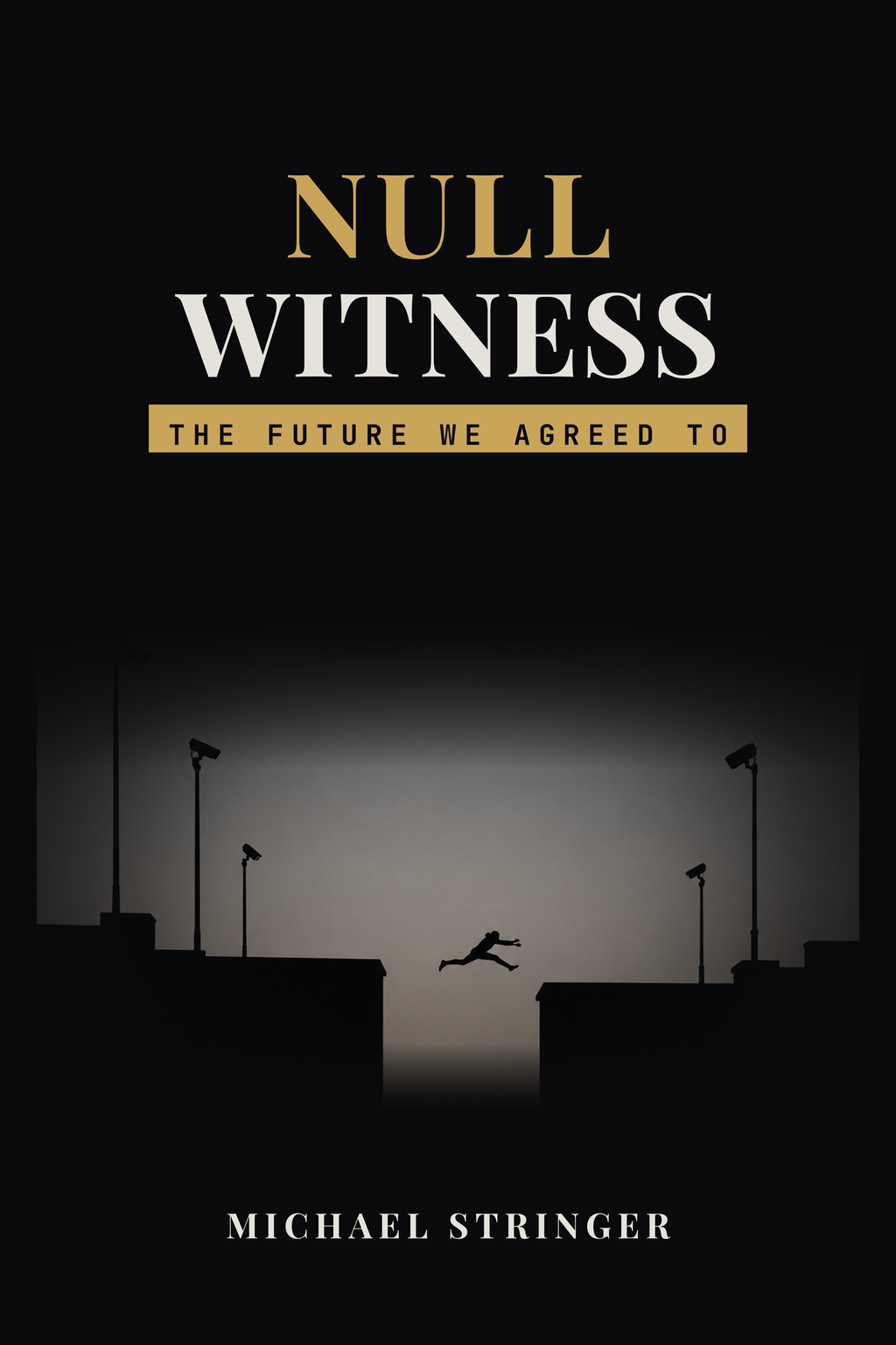 Null Witness, written by Michael Stringer — cover art. NULL WITNESS above the line THE FUTURE WE AGREED TO, over a dim image of a lone figure leaping between two rooftops while surveillance cameras on poles turn toward him.